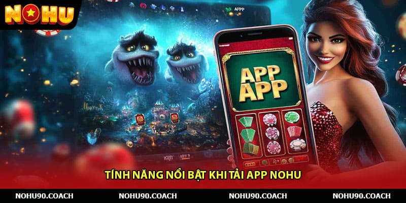 Tính năng nổi bật khi tải app Nohu